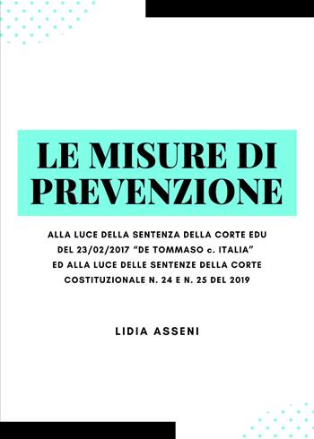 Le misure di prevenzione. Alla luce della sentenza della corte Edu del 23/02/2017 «De Tommaso c. Italia» ed alla luce delle sentenze della corte costituzionale n. 24 E n. 25 del 2019 - Lidia Asseni - Libro Youcanprint 2021 | Libraccio.it