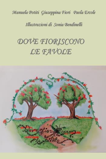 Dove fioriscono le favole - Paola Ercole, Giuseppina Fiori, Manuela Potiti - Libro Youcanprint 2021 | Libraccio.it