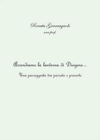 Accendiamo la lanterna di Diogene... Una passeggiata tra passato e presente - Renata Grancagnolo - Libro Youcanprint 2021 | Libraccio.it