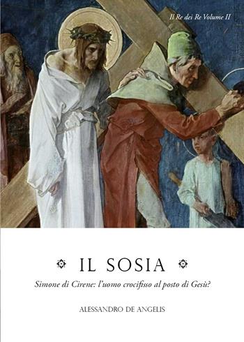 Il sosia. Simone di Cirene: l'uomo crocifisso al posto di Gesù? - Alessandro De Angelis - Libro Youcanprint 2021 | Libraccio.it