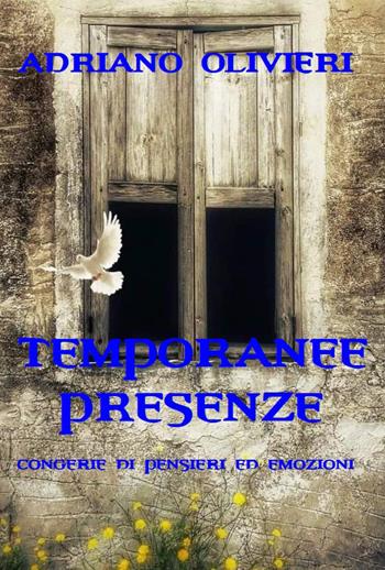 Temporanee presenze. Congerie di pensieri ed emozioni - Adriano Olivieri - Libro Youcanprint 2023 | Libraccio.it