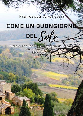 Come un buongiorno del sole. Piccole meditazioni sul Vangelo del giorno. Ciclo festivo anno C - Francesca Anghileri - Libro Youcanprint 2021 | Libraccio.it