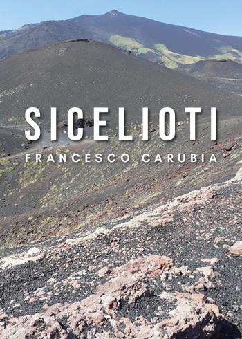 Sicelioti - Francesco Carubia - Libro Youcanprint 2021 | Libraccio.it