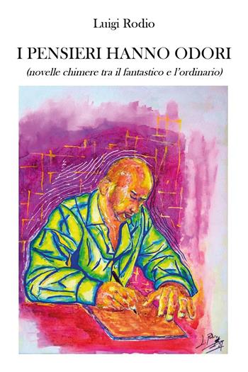 I pensieri hanno odori (novelle chimere tra il fantastico e l'ordinario) - Luigi Rodio - Libro Youcanprint 2021 | Libraccio.it