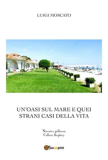 Un' oasi sul mare e quei strani casi della vita - Luigi Moscato - Libro Youcanprint 2021 | Libraccio.it