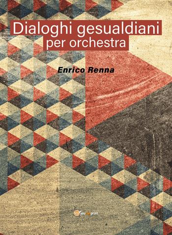 Dialoghi gesualdiani per orchestra - Enrico Renna - Libro Youcanprint 2021 | Libraccio.it