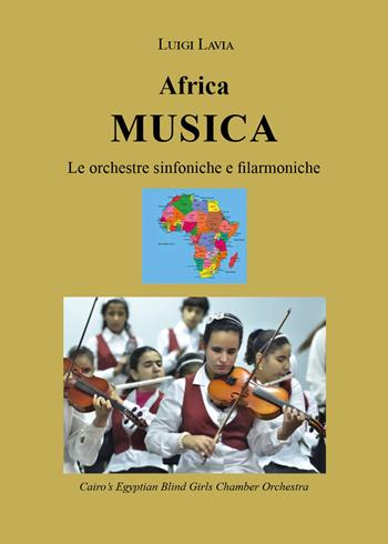 Africa musica. Le orchestre sinfoniche e filarmoniche - Luigi Lavia - Libro Youcanprint 2021 | Libraccio.it