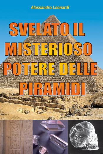 Svelato il misterioso potere delle piramidi - Alessandro Leonardi - Libro Youcanprint 2021 | Libraccio.it