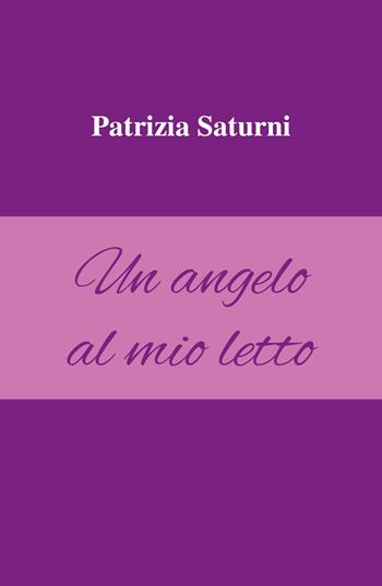 Un angelo al mio letto - Patrizia Saturni - Libro Youcanprint 2021 | Libraccio.it
