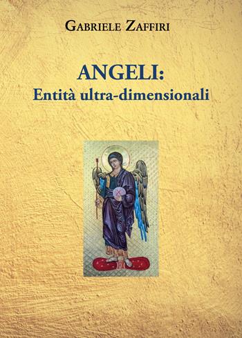 Angeli: entità ultra-dimensionali - Gabriele Zaffiri - Libro Youcanprint 2021 | Libraccio.it