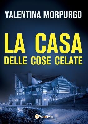 La casa delle cose celate - Valentina Morpurgo - Libro Youcanprint 2021 | Libraccio.it