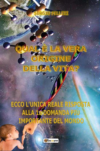 Qual è la vera origine della vita? - Sergio Felleti - Libro Youcanprint 2021 | Libraccio.it