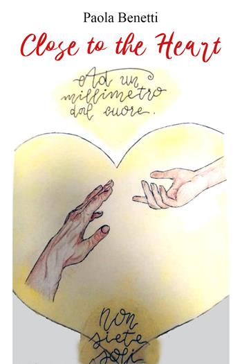 Close to the heart - Paola Benetti - Libro Youcanprint 2021 | Libraccio.it