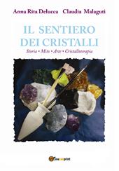 Il sentiero dei cristalli. Storia, mito, arte, cristalloterapia