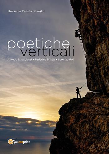 Poetiche verticali. L'arrampicata sportiva tra immagini e poesie - Umberto Fausto Silvestri - Libro Youcanprint 2021 | Libraccio.it