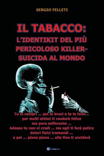 Il tabacco: l'identikit del più pericoloso killer-suicida al mondo - Sergio Felleti - Libro Youcanprint 2021 | Libraccio.it