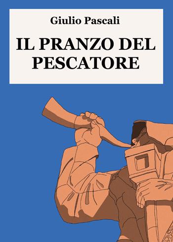 Il pranzo del pescatore - Giulio Pascali - Libro Youcanprint 2021 | Libraccio.it