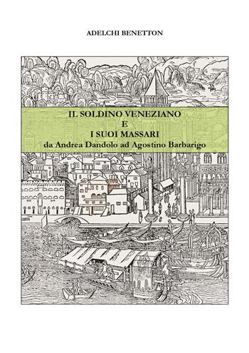 Il soldino veneziano e i suoi massari da Andrea Dandolo ad Agostino Barbarigo - Adelchi Benetton - Libro Youcanprint 2021 | Libraccio.it