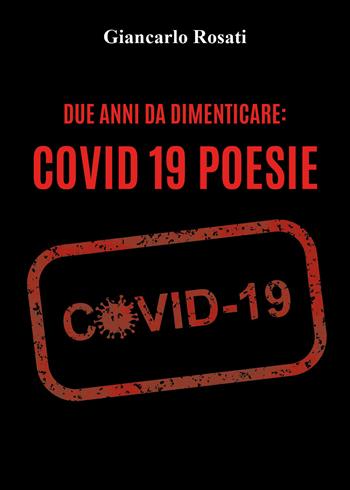 Due anni da dimenticare: Covid 19 - Giancarlo Rosati - Libro Youcanprint 2021, Poesia | Libraccio.it