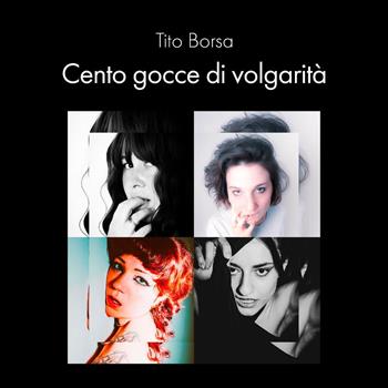 Cento gocce di volgarità. Ediz. illustrata - Tito Borsa - Libro Youcanprint 2023 | Libraccio.it