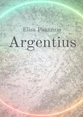 Argentius - Elisa Panunzio - Libro Youcanprint 2021 | Libraccio.it