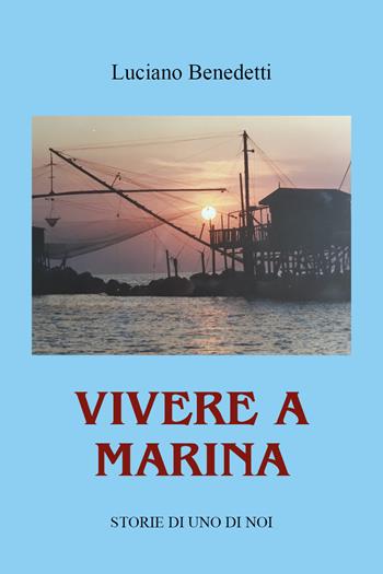 Vivere a Marina. Storie di uno di noi - Luciano Benedetti - Libro Youcanprint 2021 | Libraccio.it