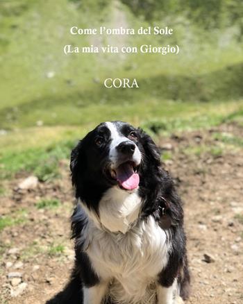 Come l'ombra del sole. (La mia vita con Giorgio) - Cora - Libro Youcanprint 2021 | Libraccio.it