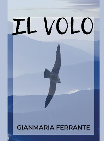 Il volo - Gianmaria Ferrante - Libro Youcanprint 2021 | Libraccio.it