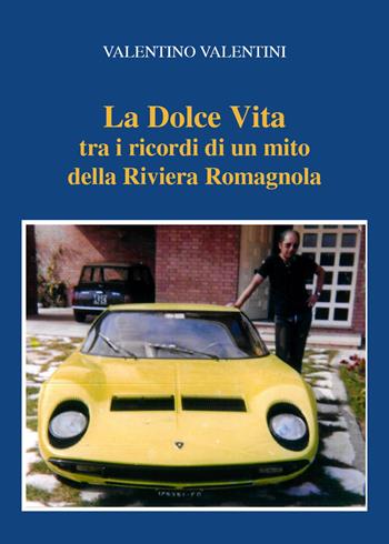 La dolce vita tra i ricordi di un mito della riviera romagnola - Valentino Valentini - Libro Youcanprint 2021 | Libraccio.it