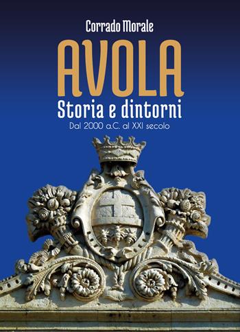 Avola. Storia e dintorni. Dal 2000 a.C. al XXI secolo - Corrado Morale - Libro Youcanprint 2021 | Libraccio.it