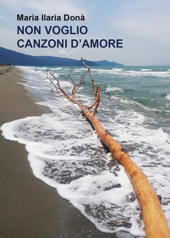 Non voglio canzoni d'amore - Maria Ilaria Donà - Libro Youcanprint 2021 | Libraccio.it