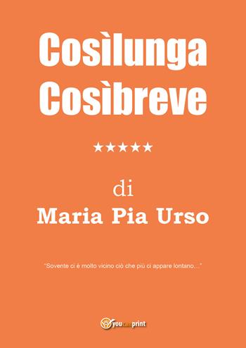Cosìlunga cosìbreve - Maria Pia Urso - Libro Youcanprint 2021 | Libraccio.it