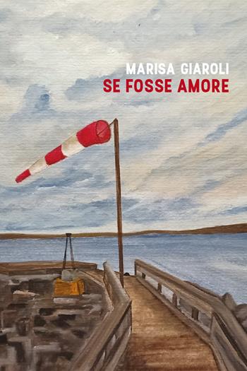 Se fosse amore - Marisa Giaroli - Libro Youcanprint 2021 | Libraccio.it