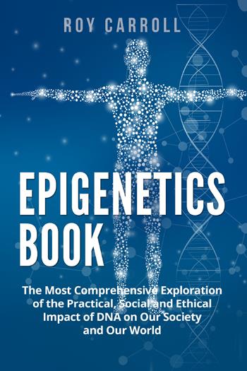 Epigenetics book. The most comprehensive exploration of the practical, social and ethical impact of DNA on our society and our world - Roy Carroll - Libro Youcanprint 2022 | Libraccio.it