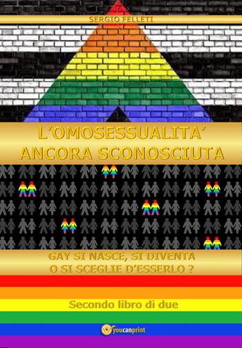 L' omosessualità ancora sconosciuta - Sergio Felleti - Libro Youcanprint 2021 | Libraccio.it