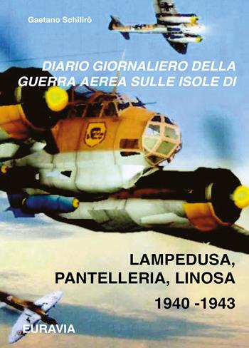 Diario giornaliero della guerra aerea sulle isole di Lampedusa-Pantelleria (1940-1943) - Gaetano Schilirò - Libro Youcanprint 2021 | Libraccio.it
