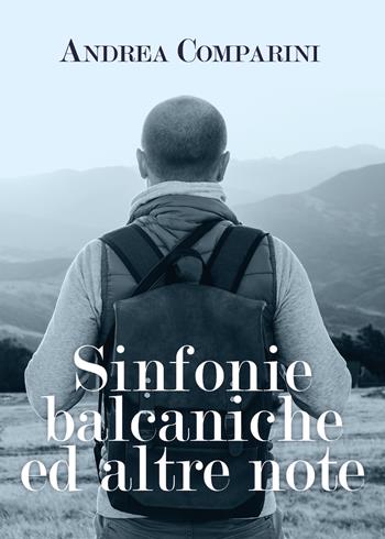 Sinfonie balcaniche ed altre note - Andrea Comparini - Libro Youcanprint 2021 | Libraccio.it