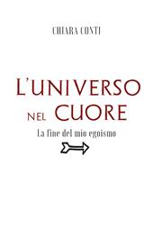 L' universo nel cuore. La fine del mio egoismo