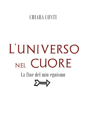 L' universo nel cuore. La fine del mio egoismo - Chiara Conti - Libro Youcanprint 2021 | Libraccio.it