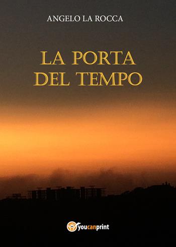 La porta del tempo - Angelo La Rocca - Libro Youcanprint 2021 | Libraccio.it