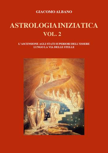 Astrologia iniziatica. Vol. 2: ascensione agli stati superiori dell'essere lungo la via delle stelle, L'. - Giacomo Albano - Libro Youcanprint 2021 | Libraccio.it