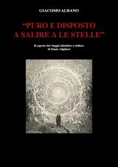 «Puro e disposto a salire a le stelle». Il segreto del viaggio iniziatico e stellare di Dante Alighieri