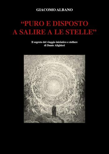 «Puro e disposto a salire a le stelle». Il segreto del viaggio iniziatico e stellare di Dante Alighieri - Giacomo Albano - Libro Youcanprint 2021 | Libraccio.it