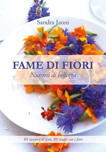 Fame di fiori. Nutrirsi di bellezza - Sandra Ianni - Libro Youcanprint 2021 | Libraccio.it