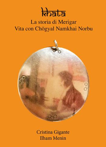 Khata. La storia di Merigar. Vita con Chögyal Namkhai Norbu - Cristina Gigante, Ilham Menin - Libro Youcanprint 2022 | Libraccio.it