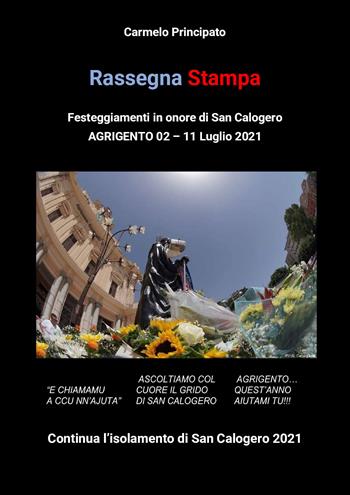Rassegna stampa. Festeggiamenti in onore di San Calogero (Agrigento, 2-11 Luglio 2021) - Carmelo Principato - Libro Youcanprint 2021 | Libraccio.it
