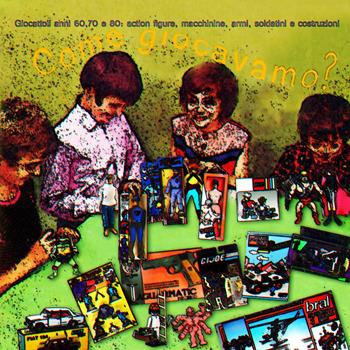 Come giocavamo? Giocattoli anni 60, 70 e 80: action figures, macchinine, armi, soldatini e costruzioni - Il  team dei giocattoli - Libro Youcanprint 2021 | Libraccio.it