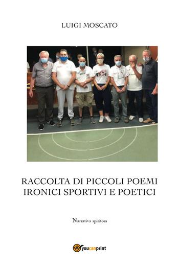 Raccolta di piccoli poemi ironici sportivi e poetici - Luigi Moscato - Libro Youcanprint 2021 | Libraccio.it
