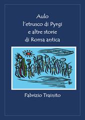 Aulo l'etrusco di Pyrgi e altre storie di Roma antica