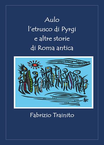 Aulo l'etrusco di Pyrgi e altre storie di Roma antica - Fabrizio Trainito - Libro Youcanprint 2021 | Libraccio.it